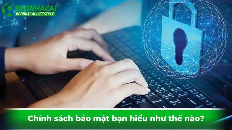 Chính sách bảo mật bạn hiểu như thế nào?