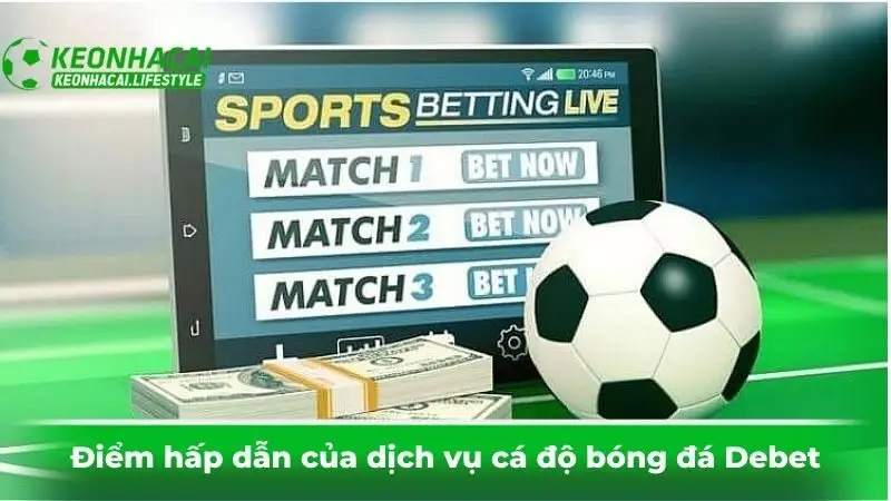 Điểm hấp dẫn của dịch vụ cá độ bóng đá Debet
