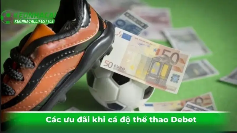Các ưu đãi khi cá độ thể thao Debet