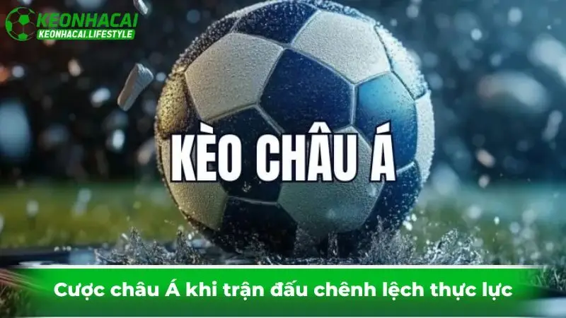 Cược châu Á khi trận đấu chênh lệch thực lực