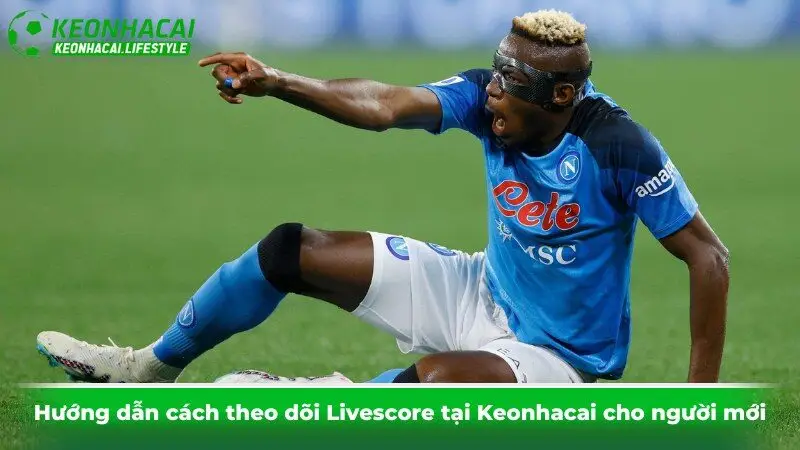 Hướng dẫn cách theo dõi Livescore tại Keonhacai cho người mới