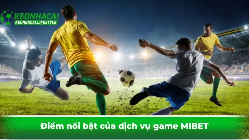 Điểm nổi bật của dịch vụ game MIBET