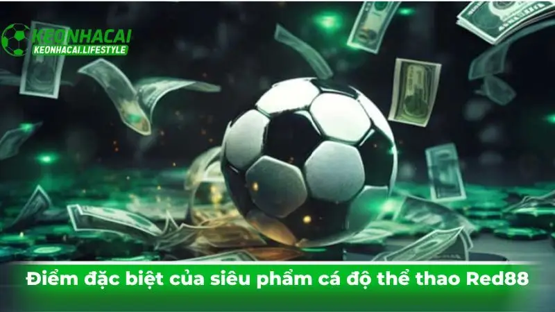 Điểm đặc biệt của siêu phẩm cá độ thể thao Red88