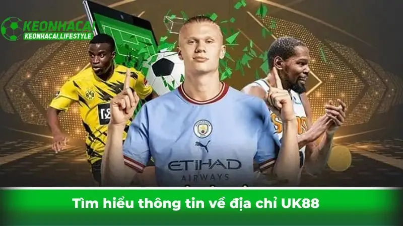 Tìm hiểu thông tin về địa chỉ UK88